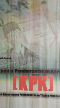 Komisi Pemberantasan Korupsi (KPK) dan Upaya-upaya Pemberantasan Tindak Pidana Korupsi