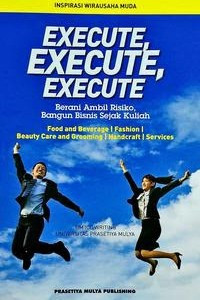 Image of Execute, Execute, Execute: Berani Ambil Risiko, Bangun Bisnis Sejak Kuliah